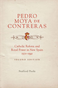 Title: Pedro Moya de Contreras: Catholic Reform and Royal Power in New Spain, 1571-1591, Second Edition, Author: Stafford Poole