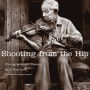 Shooting From the Hip: Photographs and Essays