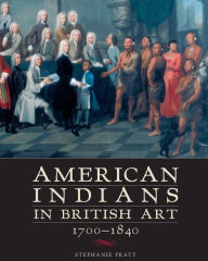 Title: American Indians in British Art, 1700-1840, Author: Stephanie Pratt