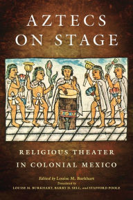 Title: Aztecs on Stage: Religious Theater in Colonial Mexico, Author: Barry D. Sell