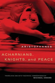 Title: Acharnians, Knights, and Peace, Author: Aristophanes