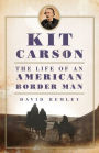 Kit Carson: The Life of an American Border Man
