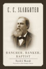 C. C. Slaughter: Rancher, Banker, Baptist
