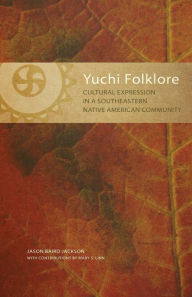 Title: Yuchi Folklore: Cultural Expression in a Southeastern Native American Community, Author: Jason Baird Jackson