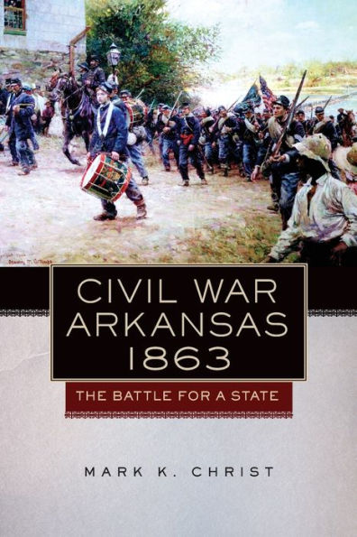 Civil War Arkansas, 1863: The Battle for a State