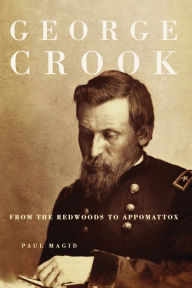 Title: George Crook: From the Redwoods to Appomattox, Author: Paul Magid