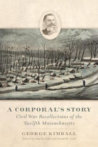 Title: A Corporal's Story: Civil War Recollections of the Twelfth Massachusetts, Author: George Kimball