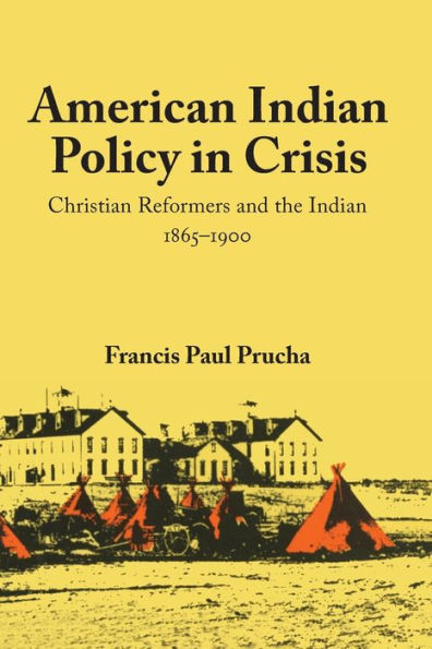 American Indian Policy in Crisis: Christian Reformers and the Indian, 1865-1900