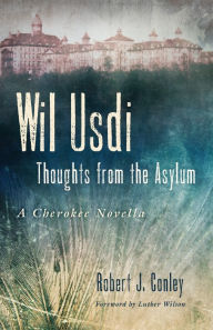 Title: Wil Usdi: Thoughts from the Asylum, a Cherokee Novella, Author: Robert J. Conley
