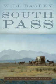 Title: South Pass: Gateway to a Continent, Author: Will Bagley