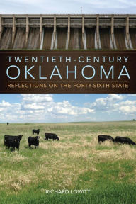 Title: Twentieth-Century Oklahoma: Reflections on the Forty-Sixth State, Author: Richard Lowitt