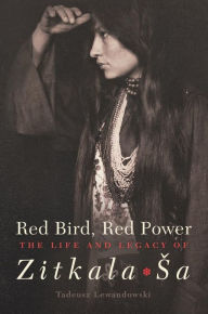 Title: Red Bird, Red Power: The Life and Legacy of Zitkala-Sa, Author: Tadeusz Lewandowski