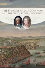 Title: The French and Indian War and the Conquest of New France, Author: William R. Nester