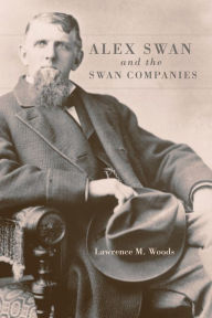 Title: Alex Swan and the Swan Companies, Author: Lawrence M. Woods