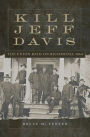 Kill Jeff Davis: The Union Raid on Richmond, 1864