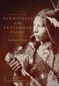 Title: Eyewitness to the Fetterman Fight: Indian Views, Author: John H. Monnett