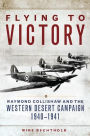 Flying to Victory: Raymond Collishaw and the Western Desert Campaign, 1940-1941