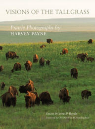 Title: Visions of the Tallgrass: Prairie Photographs by Harvey Payne, Author: James P. Ronda