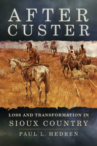 Title: After Custer: Loss and Transformation in Sioux Country, Author: Paul L. Hedren