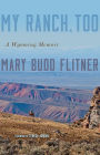 My Ranch, Too: A Wyoming Memoir