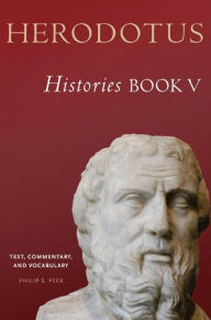 Title: Herodotus, Histories, Book V: Text, Commentary, and Vocabulary, Author: Philip S. Peek