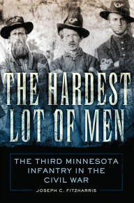 The Hardest Lot of Men: The Third Minnesota Infantry in the Civil War