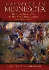 Download free ebooks online nook Massacre in Minnesota: The Dakota War of 1862, the Most Violent Ethnic Conflict in American History by Gary Clayton Anderson English version 9780806164342 FB2