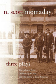 Title: Three Plays: The Indolent Boys, Children of the Sun, and The Moon in Two Windows, Author: N. Scott Momaday