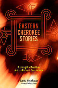 Title: Eastern Cherokee Stories: A Living Oral Tradition and Its Cultural Continuance, Author: Sandra Muse Isaacs