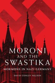 Title: Moroni and the Swastika: Mormons in Nazi Germany, Author: David Conley Nelson