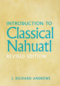 Title: Introduction to Classical Nahuatl, Author: J. Richard Andrews