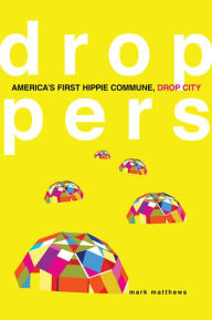 Title: Droppers: America's First Hippie Commune, Drop City, Author: Mark Matthews
