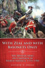 With Zeal and With Bayonets Only: The British Army on Campaign in North America, 1775-1783