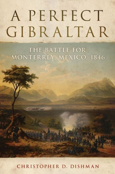 A Perfect Gibraltar: The Battle for Monterrey, Mexico, 1846