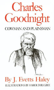 Title: Charles Goodnight: Cowman and Plainsman, Author: J. Evetts Haley