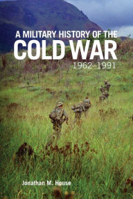 Title: A Military History of the Cold War, 1962-1991, Author: Jonathan M. House