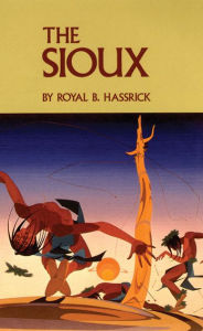 Title: The Sioux: Life and Customs of a Warrior Society, Author: Royal B. Hassrick