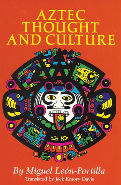 Aztec Thought and Culture: A Study of the Ancient Nahuatl Mind