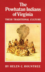 Title: The Powhatan Indians of Virginia: Their Traditional Culture, Author: Helen C. Rountree