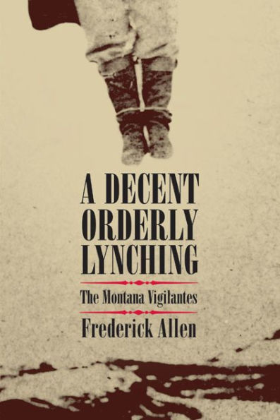 A Decent, Orderly Lynching: The Montana Vigilantes