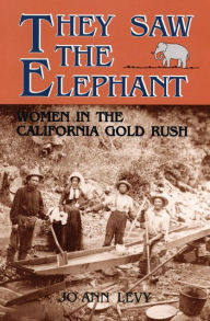 Title: They Saw the Elephant: Women in the California Gold Rush, Author: JoAnn Levy