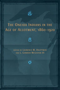 Title: The Oneida Indians in the Age of Allotment, 1860-1920, Author: Laurence M. Hauptman