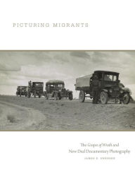 Title: Picturing Migrants: The Grapes of Wrath and New Deal Documentary Photography, Author: James R. Swensen