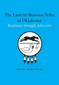 Title: The Eastern Shawnee Tribe of Oklahoma: Resilience through Adversity, Author: Stephen Warren