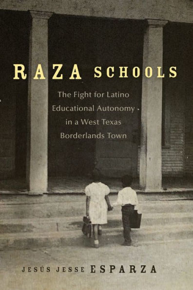 Raza Schools: The Fight for Latino Educational Autonomy in a West Texas Borderlands Town