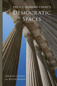 Title: The U.S. Supreme Court's Democratic Spaces, Author: Jocelyn J. Evans