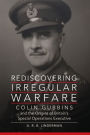 Rediscovering Irregular Warfare: Colin Gubbins and the Origins of Britain's Special Operations Executive