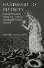 Handmaid to Divinity: Natural Philosophy, Poetry, and Gender in Seventeenth-Century England