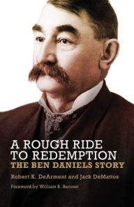 Title: A Rough Ride to Redemption: The Ben Daniels Story, Author: Robert K. DeArment