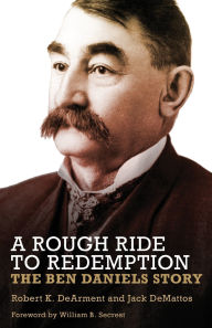 Title: A Rough Ride to Redemption: The Ben Daniels Story, Author: Robert K. DeArment